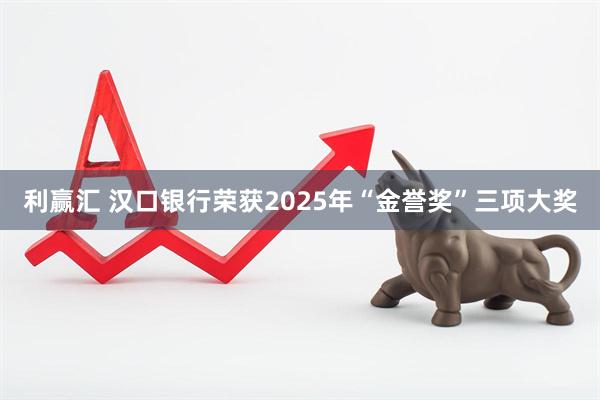 利赢汇 汉口银行荣获2025年“金誉奖”三项大奖